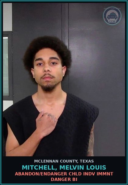 CCW arrest card for MITCHELL, MELVIN LOUIS in McLennan County: ABANDON/ENDANGER chld INDV IMMNT DANGER BI