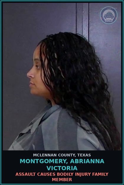 CCW arrest card for MONTGOMERY, ABRIANNA VICTORIA in McLennan County: ASSAULT CAUSES BODILY INJURY FAMILY MEMBER