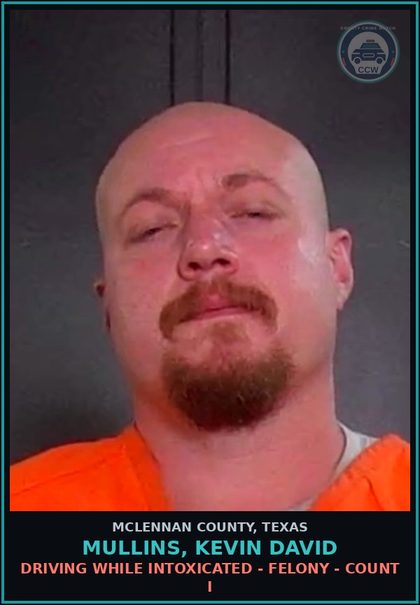 CCW arrest card for MULLINS, KEVIN DAVID in McLennan County: DRIVING WHILE INTOXICATED - FELONY - COUNT I