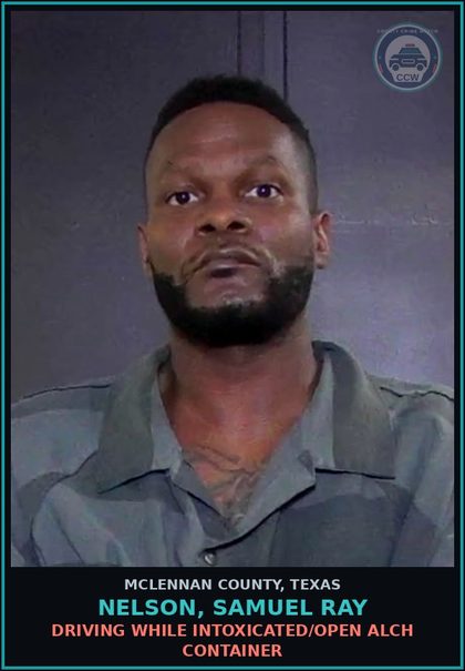 CCW arrest card for NELSON, SAMUEL RAY in McLennan County: DRIVING WHILE INTOXICATED/OPEN ALCH CONTAINER