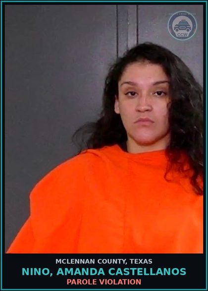 CCW arrest card for NINO, AMANDA CASTELLANOS in McLennan County: PAROLE VIOLATION