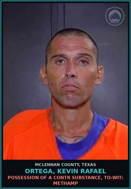 CCW arrest card for ORTEGA, KEVIN RAFAEL in McLennan County: POSSESSION OF A contr substance, TO-WIT: Methamp
