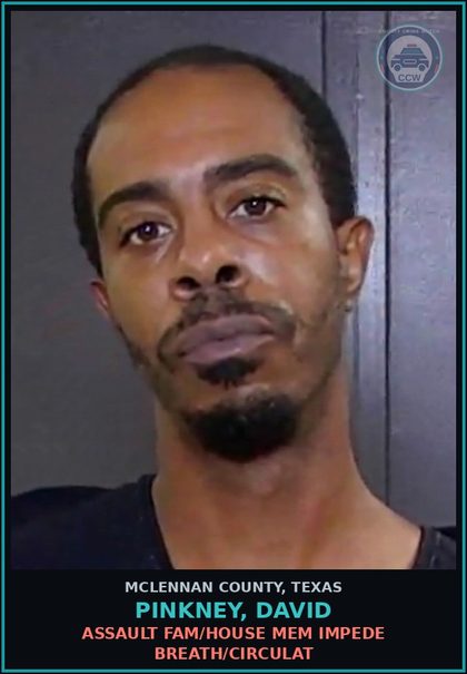 CCW arrest card for PINKNEY, DAVID in McLennan County: ASSAULT FAM/HOUSE MEM IMPEDE BREATH/CIRCULAT