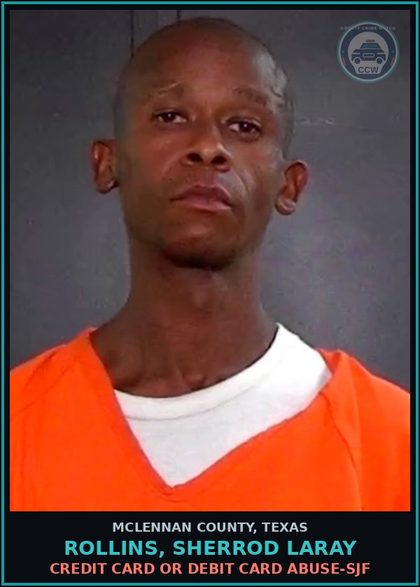 CCW arrest card for ROLLINS, SHERROD LARAY in McLennan County: CREDIT CARD OR DEBIT CARD ABUSE-SJF