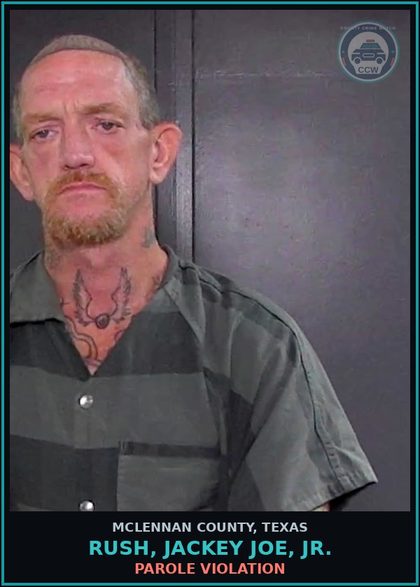 CCW arrest card for RUSH, JACKEY JOE, JR. in McLennan County: PAROLE VIOLATION