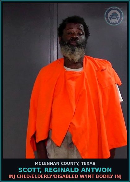 CCW arrest card for SCOTT, REGINALD ANTWON in McLennan County: INJ chld/ELDERLY/DISABLED W/INT BODILY INJ