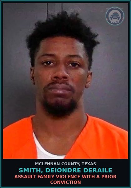 CCW arrest card for SMITH, DEIONDRE DERAILE in McLennan County: ASSAULT FAMILY VIOLENCE WITH A PRIOR CONVICTION