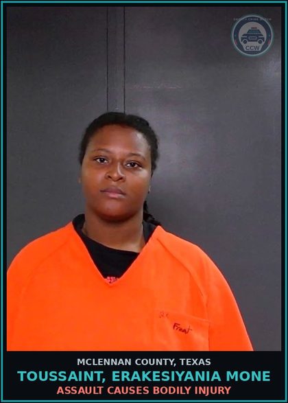 CCW arrest card for TOUSSAINT, ERAKESIYANIA MONE in McLennan County: ASSAULT CAUSES BODILY INJURY