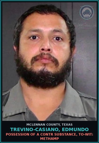 CCW arrest card for TREVINO-CASIANO, EDMUNDO in McLennan County: POSSESSION OF A contr substance, TO-WIT: Methamp