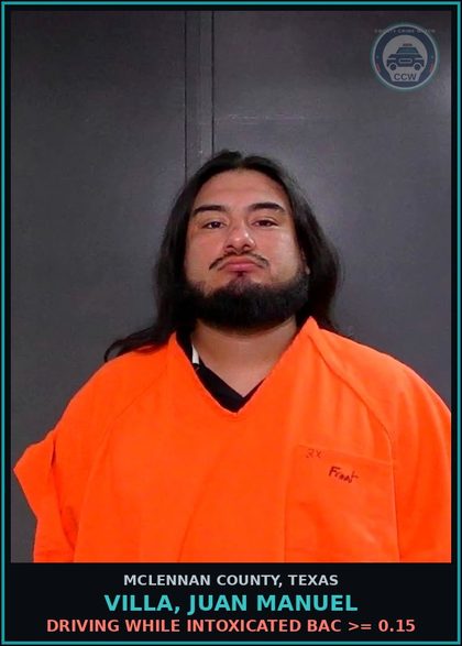 CCW arrest card for VILLA, JUAN MANUEL in McLennan County: DRIVING WHILE INTOXICATED BAC >= 0.15