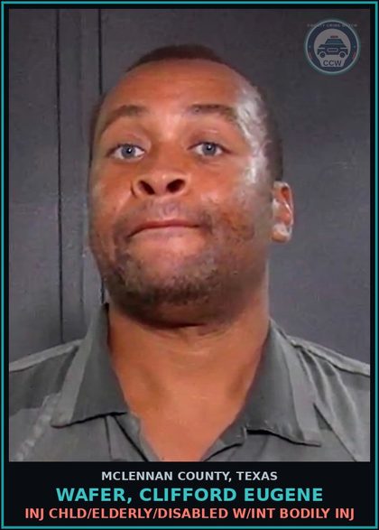CCW arrest card for WAFER, CLIFFORD EUGENE in McLennan County: INJ chld/ELDERLY/DISABLED W/INT BODILY INJ