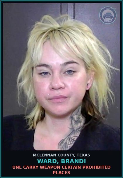 CCW arrest card for ward, brandi in McLennan County: UNL CARRY WEAPON CERTAIN PROHIBITED PLACES