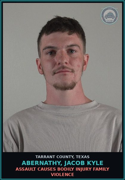 CCW arrest card for Abernathy, Jacob Kyle in Tarrant County: ASSAULT CAUSES BODILY INJURY FAMILY VIOLENCE