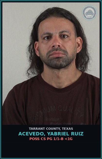 CCW arrest card for Acevedo, Yabriel Ruiz in Tarrant County: POSS CS PG 1/1-B <1G