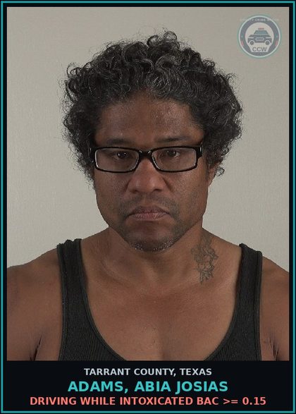 CCW arrest card for Adams, Abia Josias in Tarrant County: DRIVING WHILE INTOXICATED BAC >= 0.15