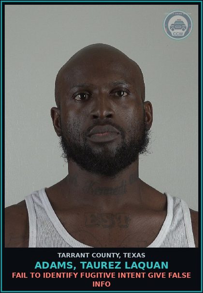 CCW arrest card for Adams, Taurez Laquan in Tarrant County: FAIL TO IDENTIFY FUGITIVE INTENT GIVE FALSE INFO