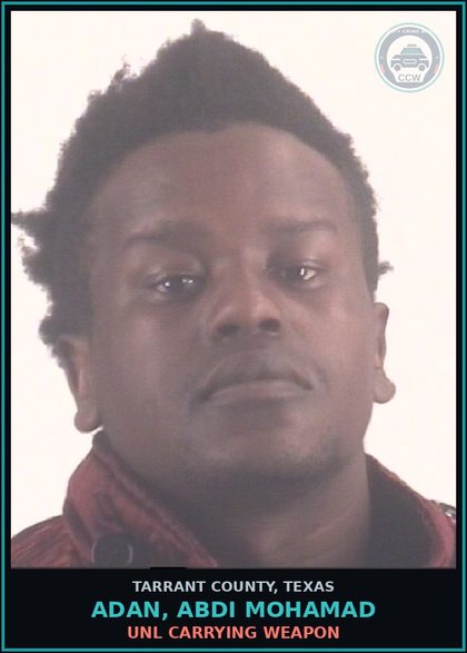 CCW arrest card for Adan, Abdi Mohamad in Tarrant County: UNL CARRYING WEAPON