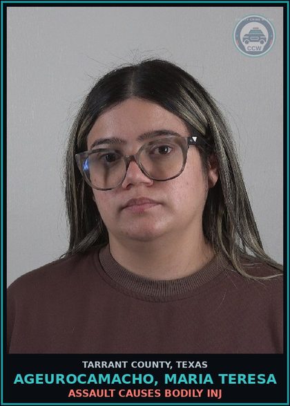 CCW arrest card for Ageurocamacho, Maria Teresa in Tarrant County: ASSAULT CAUSES BODILY INJ