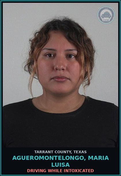 CCW arrest card for Agueromontelongo, Maria Luisa in Tarrant County: DRIVING WHILE INTOXICATED