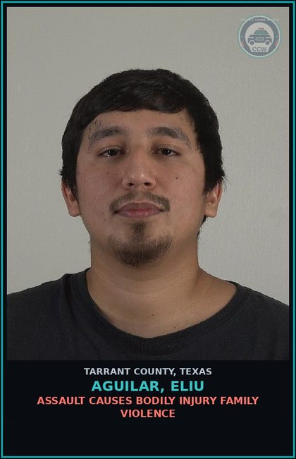 CCW arrest card for Aguilar, Eliu in Tarrant County: ASSAULT CAUSES BODILY INJURY FAMILY VIOLENCE