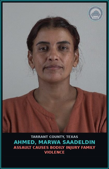 CCW arrest card for Ahmed, Marwa Saadeldin in Tarrant County: ASSAULT CAUSES BODILY INJURY FAMILY VIOLENCE