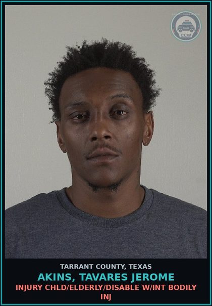 CCW arrest card for Akins, Tavares Jerome in Tarrant County: INJURY chld/ELDERLY/DISABLE W/INT BODILY INJ