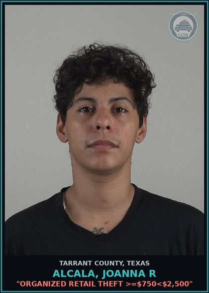 CCW arrest card for Alcala, Joanna R in Tarrant County: "ORGANIZED RETAIL THEFT >=$750<$2,500"