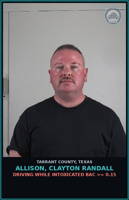 CCW arrest card for Allison, Clayton Randall in Tarrant County: DRIVING WHILE INTOXICATED BAC >= 0.15
