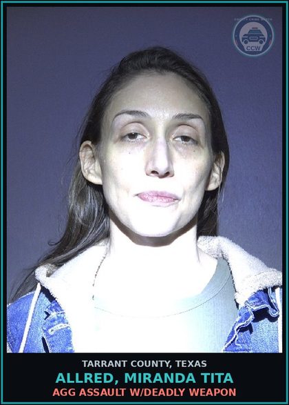 CCW arrest card for Allred, Miranda Tita in Tarrant County: AGG ASSAULT W/DEADLY WEAPON