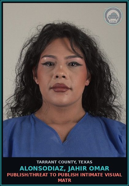CCW arrest card for Alonsodiaz, Jahir Omar in Tarrant County: PUBLISH/THREAT TO PUBLISH INTIMATE VISUAL MATR