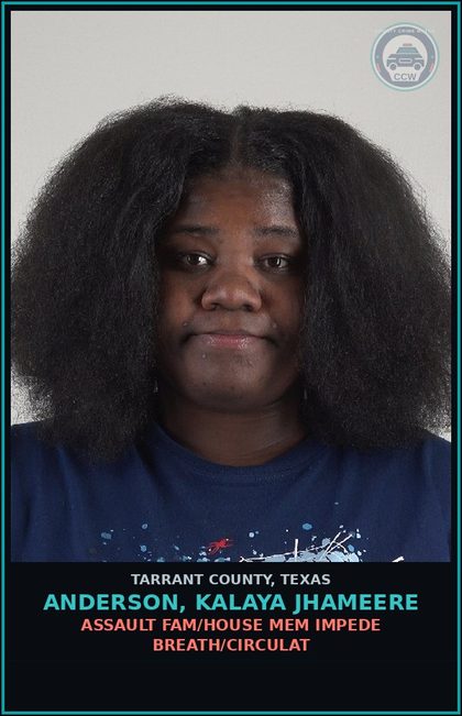 CCW arrest card for Anderson, Kalaya Jhameere in Tarrant County: ASSAULT FAM/HOUSE MEM IMPEDE BREATH/CIRCULAT