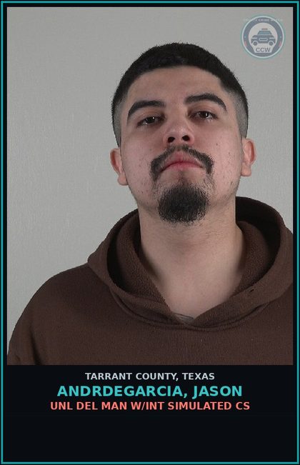 CCW arrest card for Andrdegarcia, Jason in Tarrant County: UNL DEL MAN W/INT SIMULATED CS
