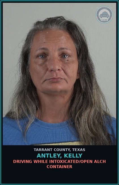 CCW arrest card for Antley, Kelly in Tarrant County: DRIVING WHILE INTOXICATED/OPEN ALCH CONTAINER