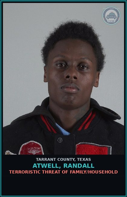 CCW arrest card for Atwell, Randall in Tarrant County: TERRORISTIC THREAT OF FAMILY/HOUSEHOLD