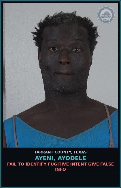 CCW arrest card for Ayeni, Ayodele in Tarrant County: FAIL TO IDENTIFY FUGITIVE INTENT GIVE FALSE INFO