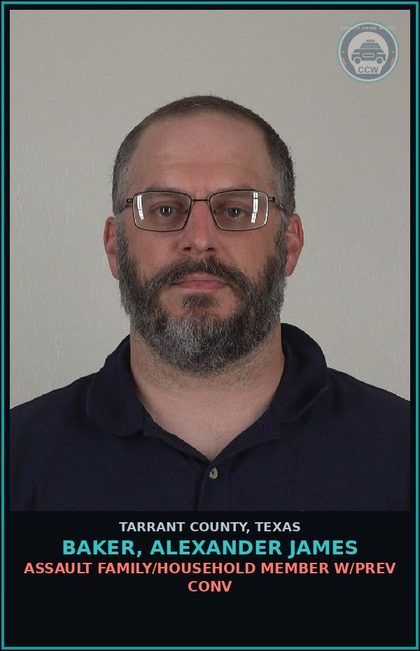 CCW arrest card for Baker, Alexander James in Tarrant County: ASSAULT FAMILY/HOUSEHOLD MEMBER W/PREV CONV
