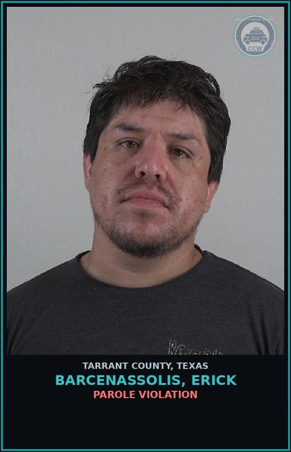 CCW arrest card for Barcenassolis, Erick in Tarrant County: PAROLE VIOLATION