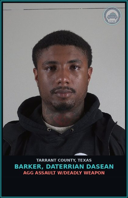 CCW arrest card for Barker, Daterrian Dasean in Tarrant County: AGG ASSAULT W/DEADLY WEAPON