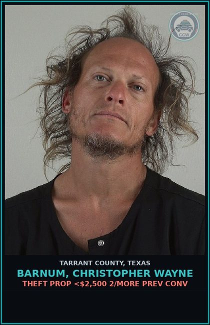CCW arrest card for Barnum, Christopher Wayne in Tarrant County: THEFT PROP <$2,500 2/MORE PREV CONV
