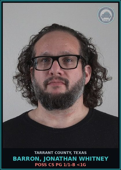 CCW arrest card for Barron, Jonathan Whitney in Tarrant County: POSS CS PG 1/1-B <1G