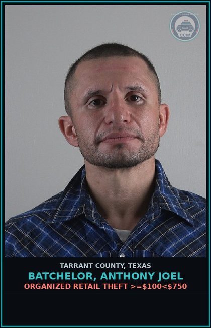 CCW arrest card for Batchelor, Anthony Joel in Tarrant County: ORGANIZED RETAIL THEFT >=$100<$750