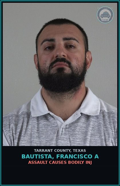 CCW arrest card for Bautista, Francisco A in Tarrant County: ASSAULT CAUSES BODILY INJ