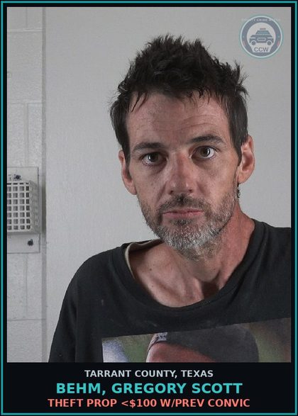 CCW arrest card for Behm, Gregory Scott in Tarrant County: THEFT PROP <$100 W/PREV CONVIC