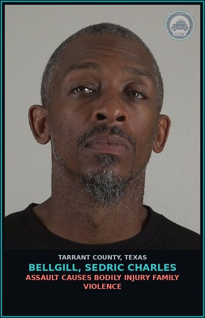 CCW arrest card for Bellgill, Sedric Charles in Tarrant County: ASSAULT CAUSES BODILY INJURY FAMILY VIOLENCE