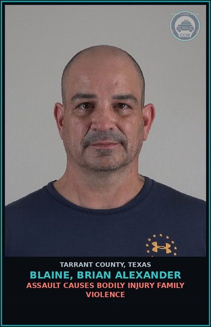 CCW arrest card for Blaine, Brian Alexander in Tarrant County: ASSAULT CAUSES BODILY INJURY FAMILY VIOLENCE