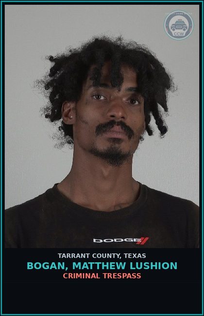 CCW arrest card for Bogan, Matthew Lushion in Tarrant County: CRIMINAL TRESPASS