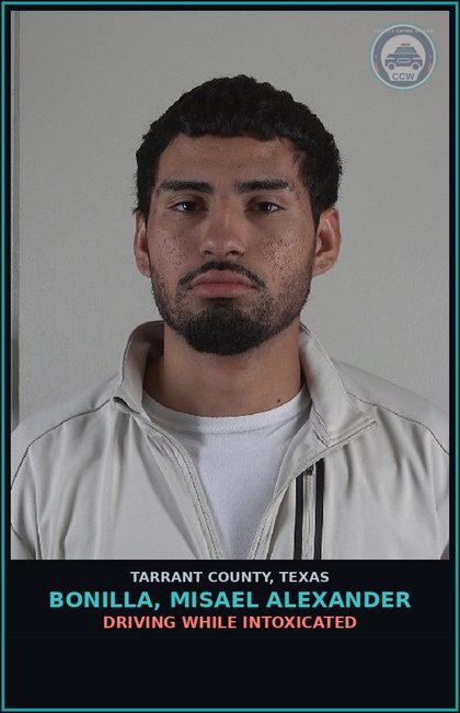CCW arrest card for Bonilla, Misael Alexander in Tarrant County: DRIVING WHILE INTOXICATED