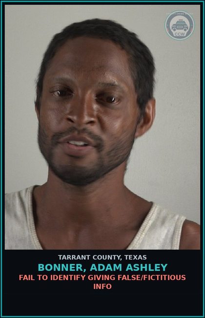 CCW arrest card for Bonner, Adam Ashley in Tarrant County: FAIL TO IDENTIFY GIVING FALSE/FICTITIOUS INFO