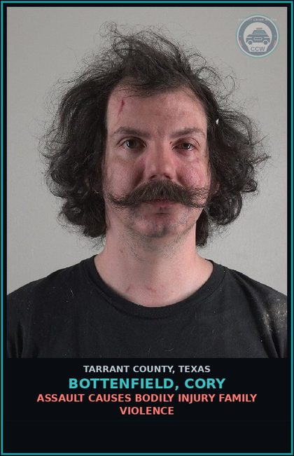 CCW arrest card for Bottenfield, Cory in Tarrant County: ASSAULT CAUSES BODILY INJURY FAMILY VIOLENCE
