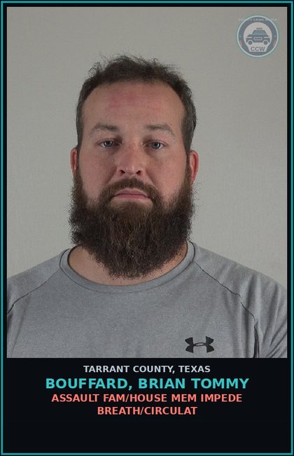 CCW arrest card for Bouffard, Brian Tommy in Tarrant County: ASSAULT FAM/HOUSE MEM IMPEDE BREATH/CIRCULAT